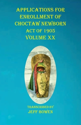 Applications For Enrollment of Choctaw Newborn Act of 1905 Volume XX Cover Image
