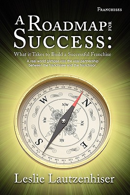 A Roadmap for Success: What It Takes to Build a Successful Franchise By Leslie Lautzenhiser, Stephen Hogan (Foreword by) Cover Image