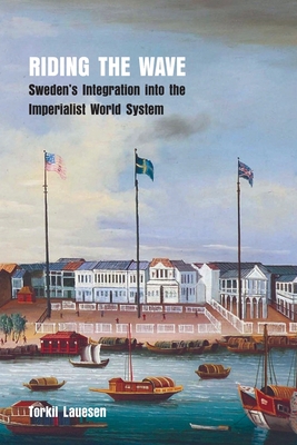 Riding the Wave: Sweden's Integration into the Imperialist World System By Torkil Lauesen Cover Image