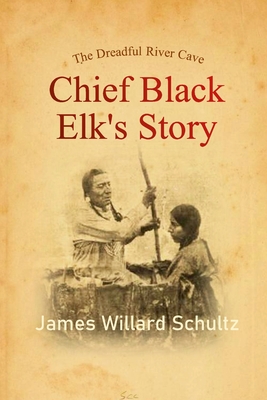 The Dreadful River Cave: Chief Black Elk's Story By James Willard Schultz Cover Image