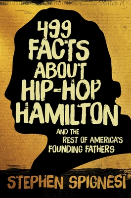 499 Facts about Hip-Hop Hamilton and the Rest of America's Founding Fathers: 499 Facts About Hop-Hop Hamilton and America's First Leaders Cover Image