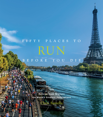 Fifty Places to Run Before You Die: Running Experts Share the World's Greatest Destinations By Chris Santella, Thom Gilligan (Foreword by) Cover Image