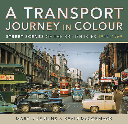 A Transport Journey in Colour: Street Scenes of the British Isles 1949 - 1969 By Martin Jenkins, Kevin McCormack Cover Image