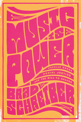 Music Is Power: Popular Songs, Social Justice, and the Will to Change By Mr. Brad Schreiber Cover Image