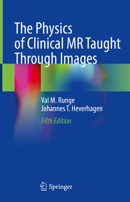 The Physics of Clinical MR Taught Through Images By Val M. Runge, Johannes T. Heverhagen Cover Image