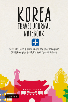 Korea Travel Journal Notebook: 16 Pages of Travel Tips & Useful Phrases Followed by 106 Blank & Lined Pages for Journaling & Sketching Cover Image