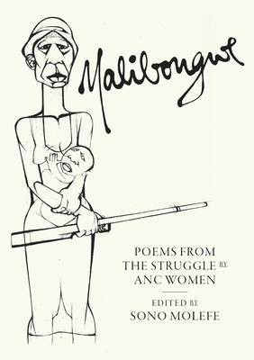 Malibongwe: Poems from the Struggle by ANC Women By Sono Molefe (Editor), Uhuru Phaafala (Preface by), Makhosazana Xaba (Introduction by) Cover Image