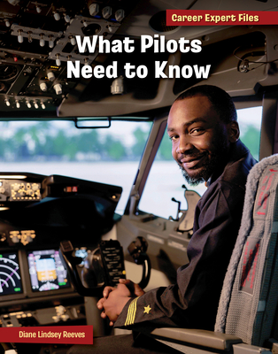 What Pilots Need to Know (21st Century Skills Library: Career Expert Files)