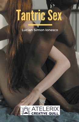 Tantric Sex: A Guide with Tantric Sex Positions for an Incredible Life By Lucian Simon Ionesco Cover Image