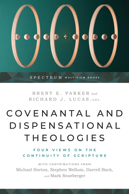 Covenantal and Dispensational Theologies: Four Views on the Continuity of Scripture (Spectrum Multiview Book) By Brent E. Parker (Editor), Richard J. Lucas (Editor) Cover Image