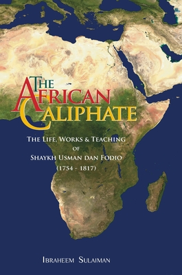 The African Caliphate: The Life, Work and Teachings of Shaykh Usman dan Fodio Cover Image