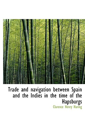 Trade and Navigation Between Spain and the Indies in the Time of the Hapsburgs Cover Image