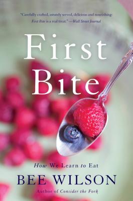 First Bite: How We Learn to Eat By Bee Wilson Cover Image