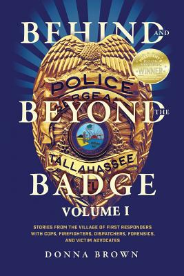 Behind and Beyond the Badge: Stories from the Village of First Responders with Cops, Firefighters, Dispatchers, Forensics, and Victim Advocates By Donna Brown Cover Image