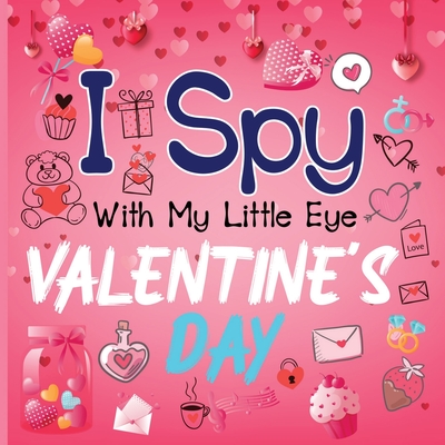 I Spy With My Little Eye Valentine's Day: A Cute Activity Book for Toddlers and Preschoolers To Learn The Alphabet A-Z Perfect Gift for 2-5 Year Olds Cover Image