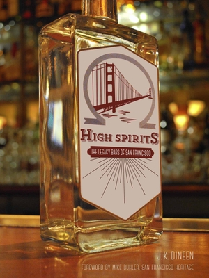 High Spirits: The Legacy Bars of San Francisco By J. K. Dineen, Mike Buhler (Foreword by) Cover Image
