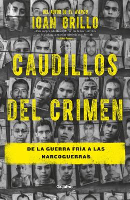 Caudillos del crimen / Gangster Warlords: Drug Dollars, Killing Fields, and the New Politics of Latin America By Ioan Grillo Cover Image