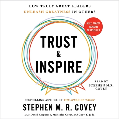 Trust and Inspire: How Truly Great Leaders Unleash Greatness in Others By Stephen M. R. Covey, Stephen M. R. Covey (Read by), David Kasperson (Contribution by) Cover Image