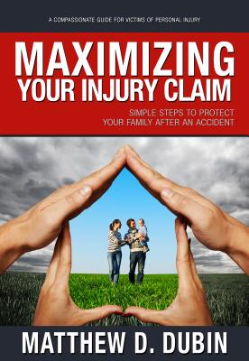 Maximizing Your Injury Claim: Simple Steps to Protect Your Family After an Accident By Matthew D. Dubin Cover Image