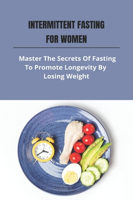 Intermittent Fasting For Women: Master The Secrets Of Fasting To Promote Longevity By Losing Weight: How Much Walking To Lose Weight Cover Image