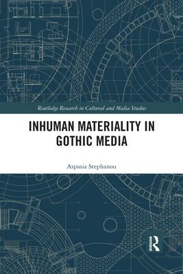 Inhuman Materiality in Gothic Media (Routledge Research in Cultural and Media Studies) By Aspasia Stephanou Cover Image