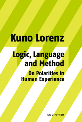 Logic, Language and Method - On Polarities in Human Experience: Philosophical Papers By Kuno Lorenz Cover Image