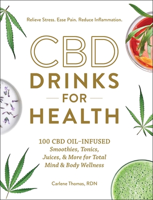 CBD Drinks for Health: 100 CBD Oil–Infused Smoothies, Tonics, Juices, & More for Total Mind & Body Wellness By Carlene Thomas Cover Image