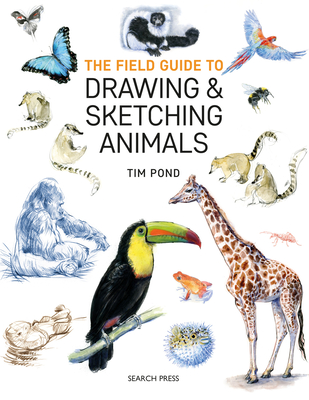 The Field Guide to Drawing and Sketching Animals By Tim Pond Cover Image