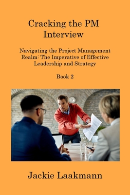 Cracking the PM Interview Book 2: Navigating the Project Management Realm: The Imperative of Effective Leadership and Strategy Cover Image