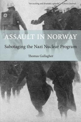 Assault in Norway: Sabotaging the Nazi Nuclear Program By Thomas Gallagher Cover Image