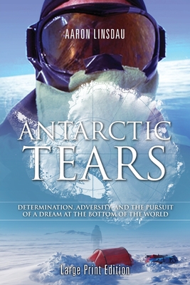 Antarctic Tears (LARGE PRINT): Determination, Adversity, and the Pursuit of a Dream at the Bottom of the World Cover Image