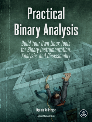 Practical Binary Analysis: Build Your Own Linux Tools for Binary Instrumentation, Analysis, and Disassembly By Dennis Andriesse Cover Image
