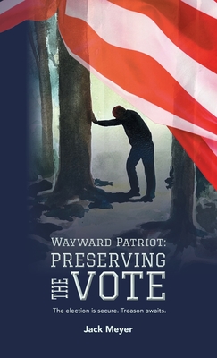 Wayward Patriot: Preserving the Vote: The election is secure. Treason awaits. Cover Image