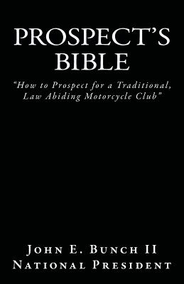 Prospect's Bible: How to Prospect for a Traditional, Law Abiding Motorcycle Club By II Bunch, John E. Cover Image