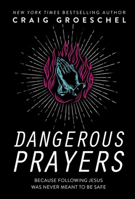 Dangerous Prayers: Because Following Jesus Was Never Meant to Be Safe By Craig Groeschel Cover Image