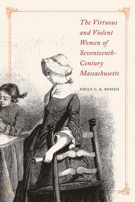The Virtuous and Violent Women of Seventeenth-Century Massachusetts Cover Image
