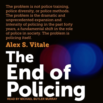 The End of Policing By Alex S. Vitale, Michael Butler Murray (Read by) Cover Image