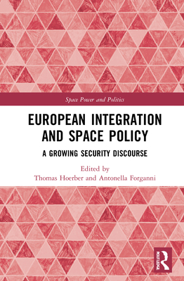 European Integration and Space Policy: A Growing Security Discourse (Space Power and Politics)