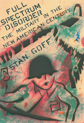 Full Spectrum Disorder: The Military in the New American Century By Stan Goff Cover Image