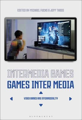 Intermedia Games--Games Inter Media: Video Games and Intermediality By Michael Fuchs (Editor), Jeff Thoss (Editor) Cover Image