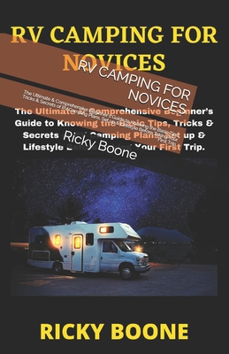 RV Camping for Novices: The Ultimate & Comprehensive Beginner's Guide to Knowing the Basic Tips, Tricks & Secrets of RV Camping Plans, Set up Cover Image