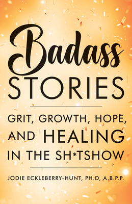 Badass Stories: Grit, Growth, Hope, and Healing in the Shitshow Cover Image