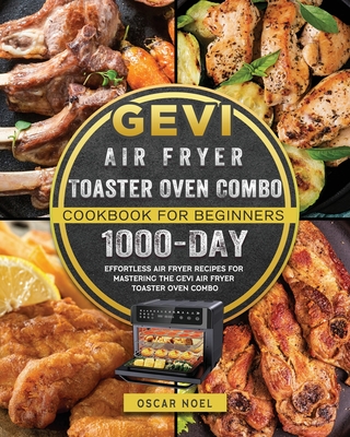 Gevi Air Fryer Toaster Oven Combo Cookbook for Beginners: 1000-Day Effortless Air Fryer Recipes for Mastering the Gevi Air Fryer Toaster Oven Combo Cover Image