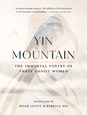 Yin Mountain: The Immortal Poetry of Three Daoist Women By Rebecca Nie (Translated by), Peter Levitt (Translated by) Cover Image