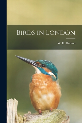 Birds in London By W. H. 1841-1922 Hudson Cover Image