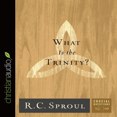 What Is the Trinity? (Crucial Questions #10) By R. C. Sproul, Maurice England (Read by) Cover Image