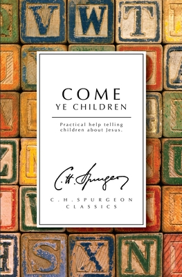 Come Ye Children: Practical Help Telling Children about Jesus By Charles Haddon Spurgeon Cover Image