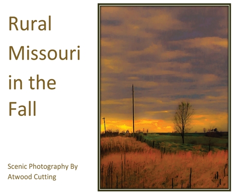 Rural Missouri in the Fall: Scenic Photography By Atwood Cutting By Atwood Cutting (Editor), Atwood Cutting (Photographer) Cover Image