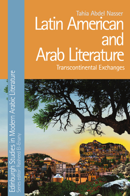 Latin American and Arab Literature: Transcontinental Exchanges By Tahia Abdel Nasser Cover Image
