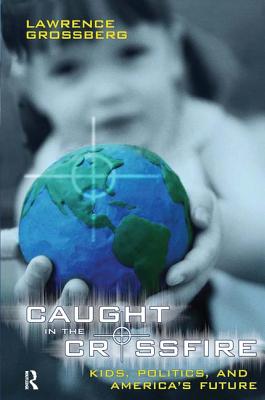 Caught in the Crossfire: Kids, Politics, and America's Future (Cultural Politics & the Promise of Democracy)